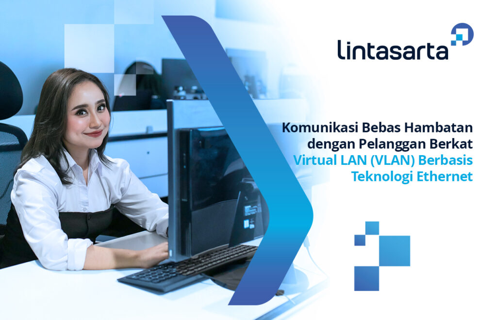 Komunikasi Bebas Hambatan Dengan Pelanggan Berkat Virtual LAN (VLAN) Berbasis Teknologi Ethernet