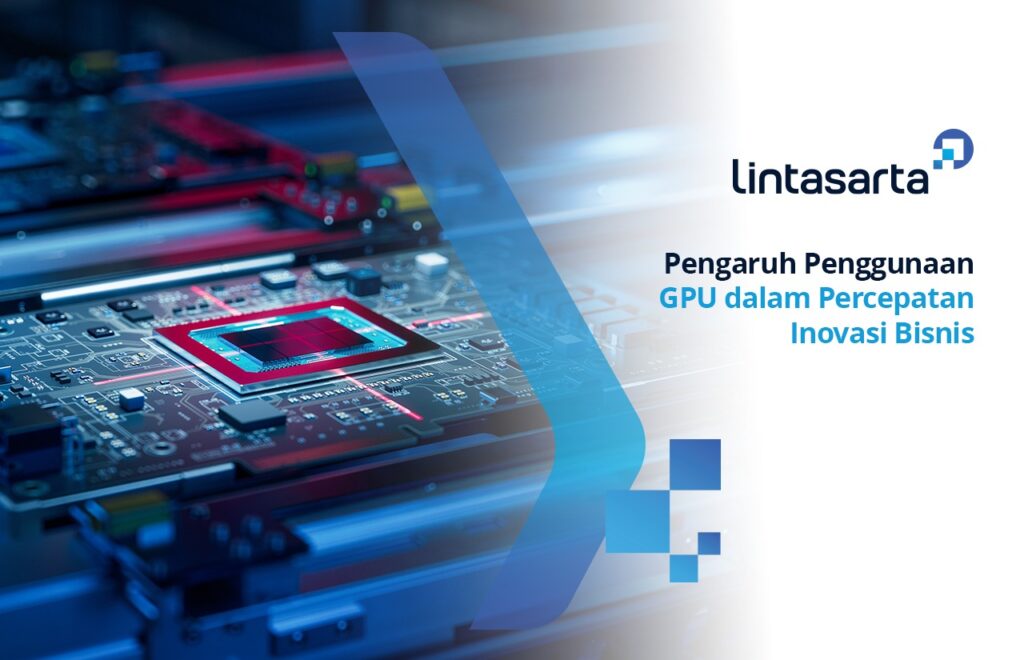 Pengaruh Penggunaan GPU Dalam Percepatan Inovasi Bisnis