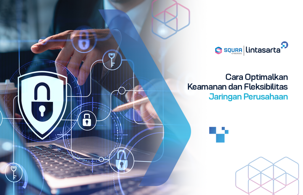 Cara Optimalkan Keamanan dan Fleksibilitas Jaringan Perusahaan