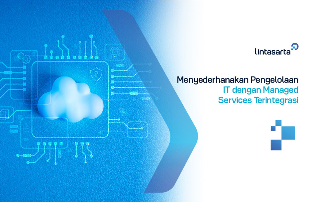 Menyederhanakan Pengelolaan IT dengan Managed Services Terintegrasi