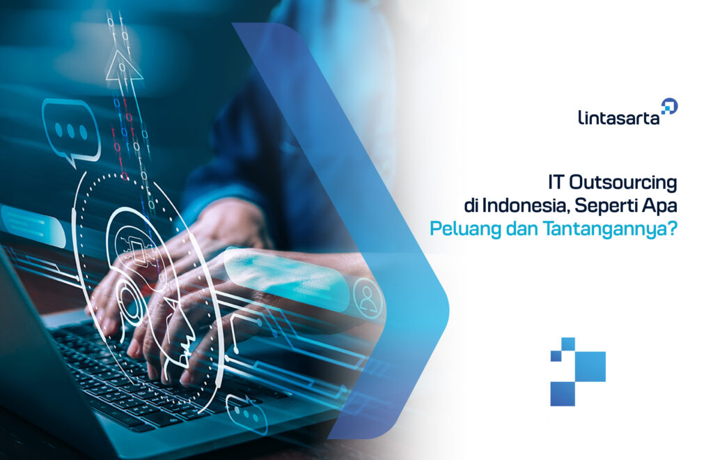 IT Outsourcing di Indonesia, Seperti Apa Peluang dan Tantangannya