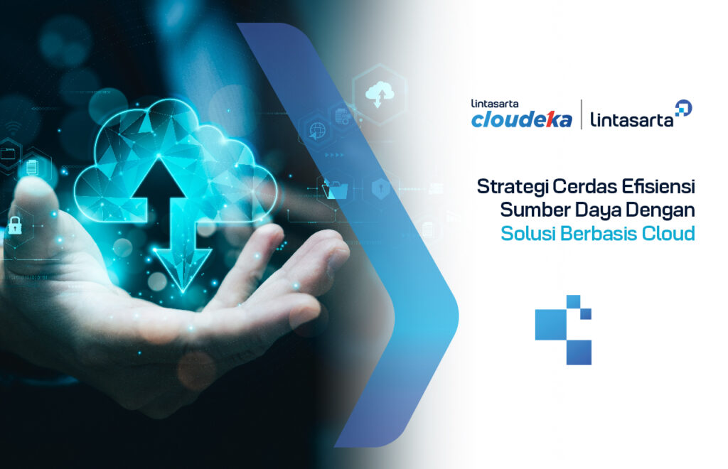 Strategi Cerdas Efisiensi Sumber Daya Dengan Solusi Berbasis Cloud