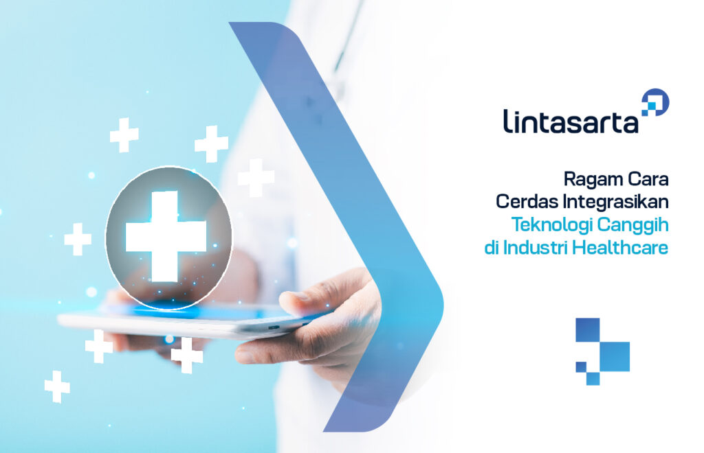 Ragam Cara Cerdas Integrasikan Teknologi Canggih di Industri Healthcare