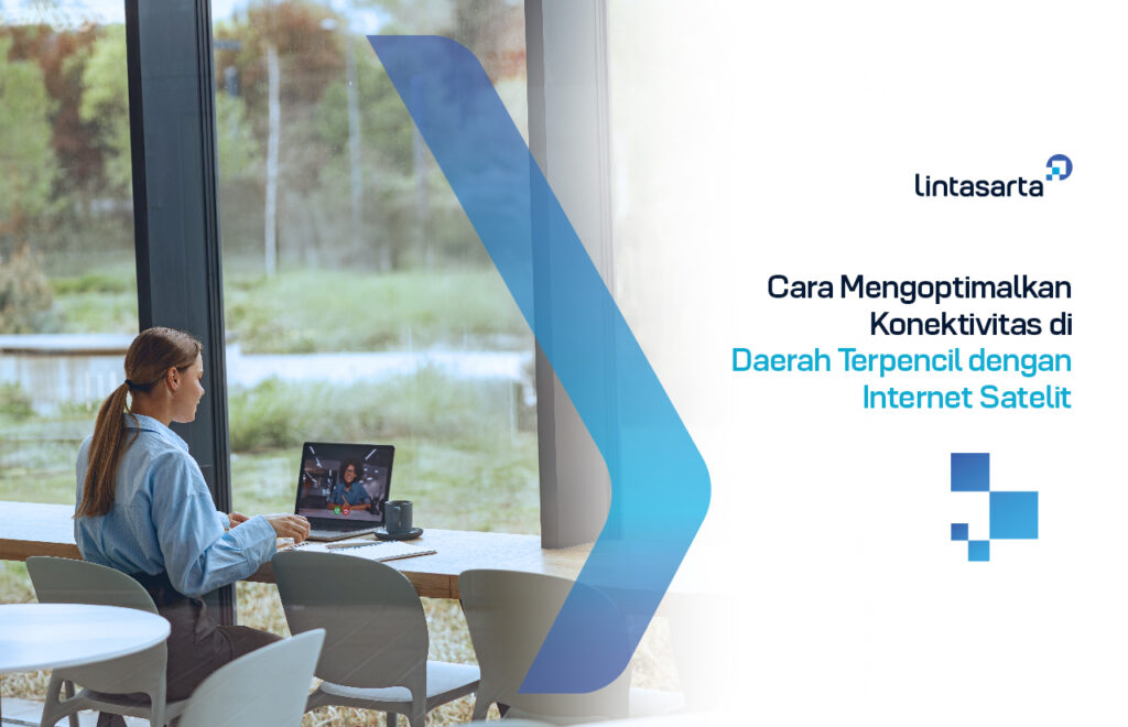 Cara Mengoptimalkan Konektivitas di Daerah Terpencil dengan Internet Satelit