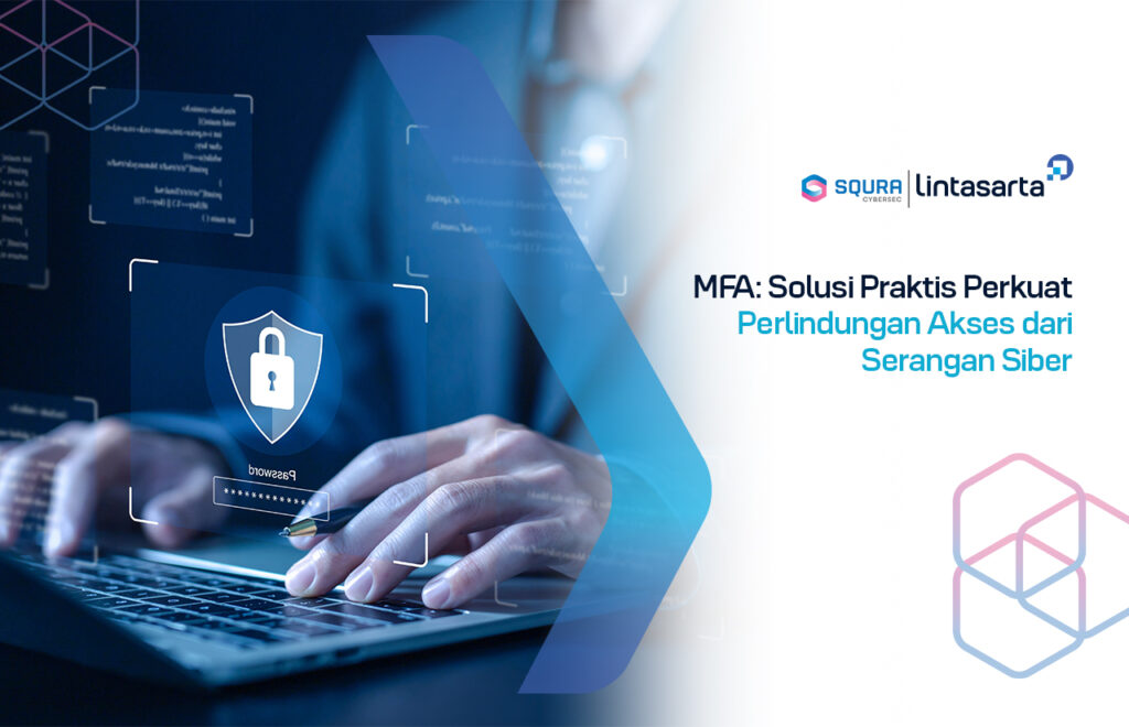 MFA: Solusi Praktis Perkuat Perlindungan Akses dari Serangan Siber