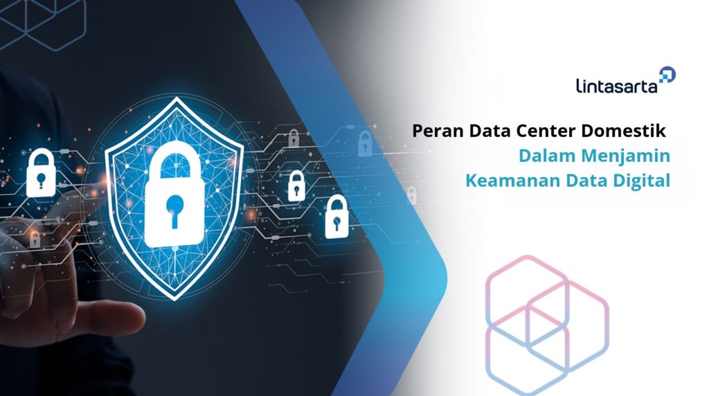 Peran Data Center Domestik dalam Menjamin Keamanan Data Digital