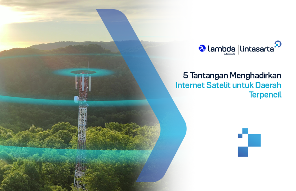 5 Tantangan Menghadirkan Internet Satelit untuk Daerah Terpencil