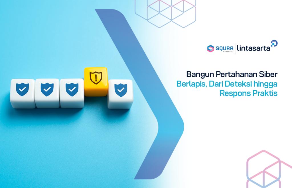 Bangun Pertahanan Siber Berlapis, Dari Deteksi hingga Respons Praktis