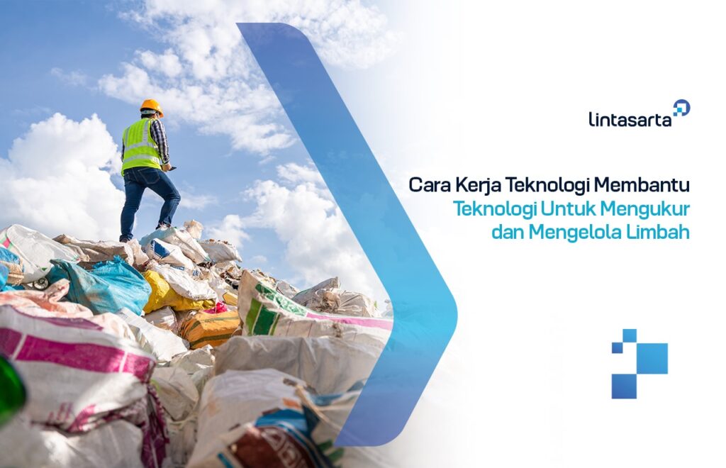 Cara Kerja Teknologi Membantu Teknologi Untuk Mengukur dan Mengelola Limbah